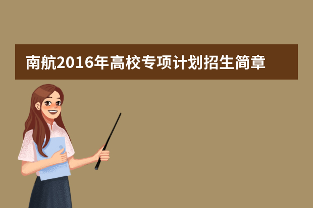 南航2016年高校专项计划招生简章 专业略有调整